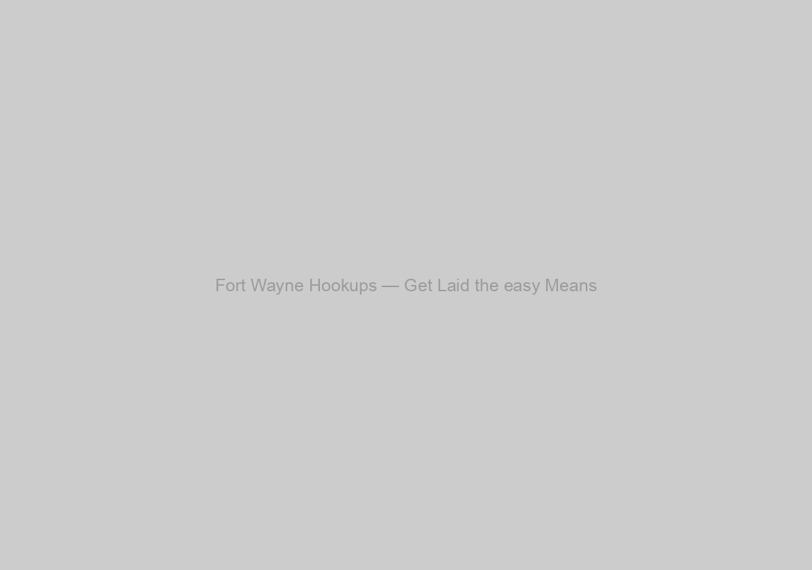 Fort Wayne Hookups — Get Laid the easy Means